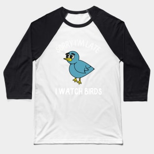 Sorry I'm late, I watch birds Baseball T-Shirt